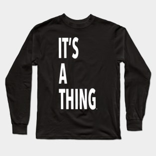 it’s a thing. Long Sleeve T-Shirt